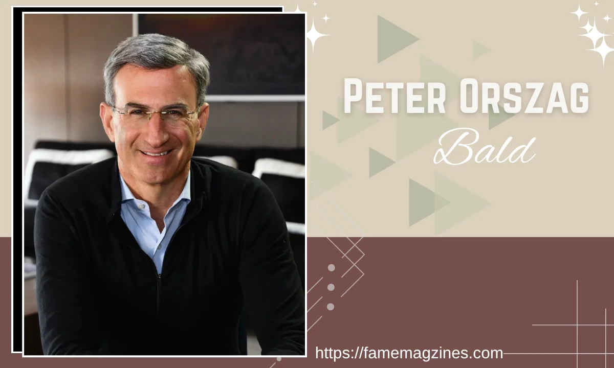 Peter Orszag Bald, Biography, Life Story, Age, Career, Family, Height, Education, Net Worth & More